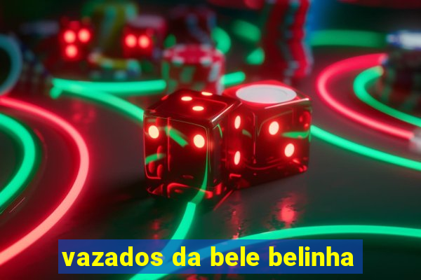 vazados da bele belinha